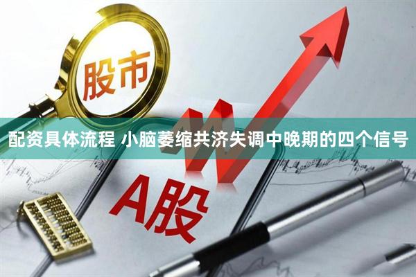 配资具体流程 小脑萎缩共济失调中晚期的四个信号